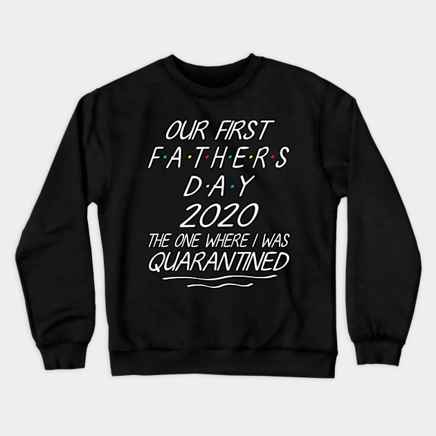 Our First Father's Day 2020 The One Where I Was Quarantined Happy Daddy Son Daughter Together Crewneck Sweatshirt by joandraelliot